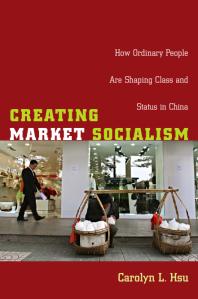 Creating Market Socialism : How Ordinary People Are Shaping Class and Status in China