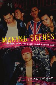 Making Scenes : Reggae, Punk, and Death Metal in 1990s Bali