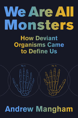 We Are All Monsters: How Deviant Organisms Came to Define Us