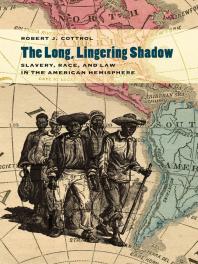 The Long, Lingering Shadow : Slavery, Race, and Law in the American Hemisphere