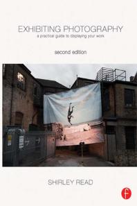 Exhibiting Photography : A Practical Guide to Displaying Your Work