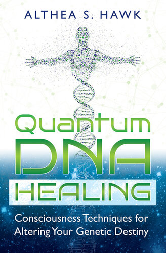 Quantum DNA Healing: Consciousness Techniques for Altering Your Genetic Destiny