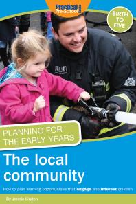 Planning for the Early Years: The Local Community : How to plan learning opportunities that engage and interest children