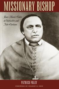 Missionary Bishop : Jean-Marie Odin in Galveston and New Orleans