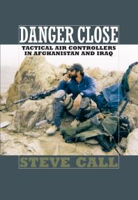 Danger Close : Tactical Air Controllers in Afghanistan and Iraq