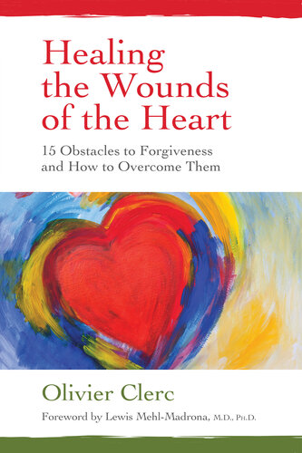 Healing the Wounds of the Heart: 15 Obstacles to Forgiveness and How to Overcome Them