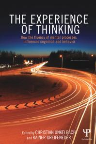 The Experience of Thinking : How the Fluency of Mental Processes Influences Cognition and Behaviour
