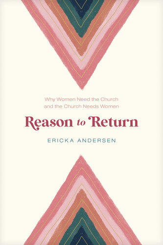 Reason to Return: Why Women Need the Church and the Church Needs Women