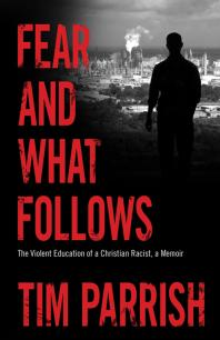 Fear and What Follows : The Violent Education of a Christian Racist, a Memoir