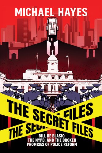 The Secret Files: Bill De Blasio, The NYPD, and The Broken Promises of Police Reform