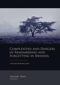 Complexities and Dangers of Remembering and Forgetting in Rwanda : Memory Traps Volume I