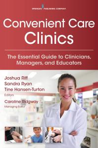 Convenient Care Clinics : The Essential Guide to Retail Clinics for Clinicians, Managers, and Educators