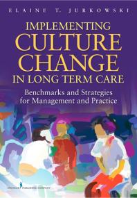 Implementing Culture Change in Long-Term Care : Benchmarks and Strategies for Management and Practice