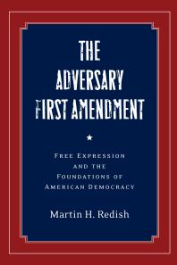The Adversary First Amendment : Free Expression and the Foundations of American Democracy