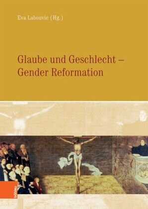 Glaube und Geschlecht - Gender Reformation: Herausgegeben:Labouvie, Eva;Mitarbeit:Labouvie, Eva