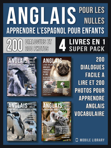 Anglais Pour Les Nulles--Livre Anglais Français Facile a Lire (4 livres en 1 Super Pack): 200 dialogues facile a lire et 200 photos pour apprendre anglais vocabulaire