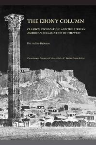 The Ebony Column : Classics, Civilization, and the African American Reclamation of the West