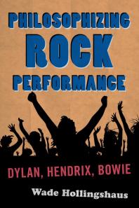 Philosophizing Rock Performance : Dylan, Hendrix, Bowie