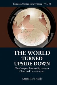 World Turned Upside Down, The: The Complex Partnership Between China And Latin America : The Complex Partnership Between China and Latin America