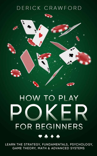 How to Play Poker for Beginners - Learn the Strategy, Fundamentals, Psychology, Game Theory, Math & Advanced Systems