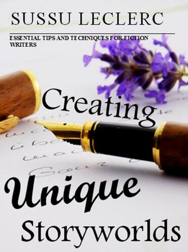 Creating Unique Storyworlds: Essential tips and techniques for fiction writers (Writing tools Book 1)