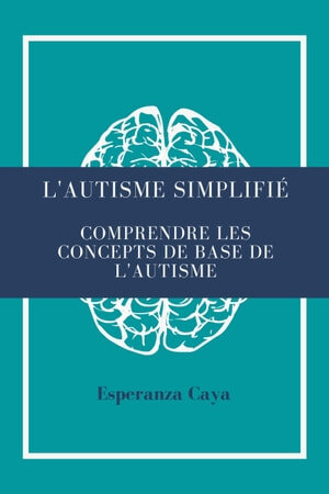 AUTISME SIMPLIFIÉ: Comprendre les concepts de base de l'autisme