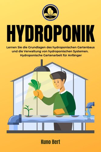 Hydroponik: Lernen Sie die Grundlagen des hydroponischen Gartenbaus und die Verwaltung von hydroponischen Systemen. Hydroponische Gartenarbeit für Anfänger.