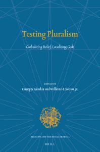 Testing Pluralism : Globalizing Belief, Localizing Gods