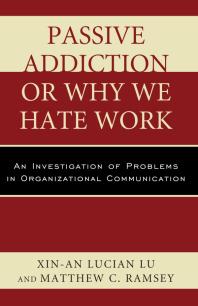 Passive Addiction or Why We Hate Work : An Investigation of Problems in Organizational Communication