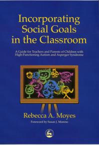 Incorporating Social Goals in the Classroom : A Guide for Teachers and Parents of Children with High-Functioning Autism and Asperger Syndrome