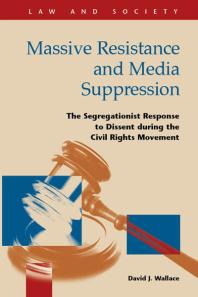 Massive Resistance and Media Suppression : The Segregationist Response to Dissent during the Civil Rights Movement