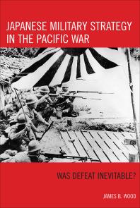 Japanese Military Strategy in the Pacific War : Was Defeat Inevitable?