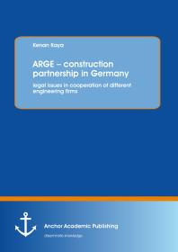 ARGE - construction partnership in Germany: legal issues in cooperation of different engineering firms : legal issues in cooperation of different engineering firms