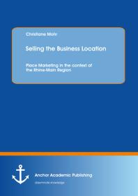 Selling the Business Location: Place Marketing in the context of the Rhine-Main Region : Place Marketing in the context of the Rhine-Main Region
