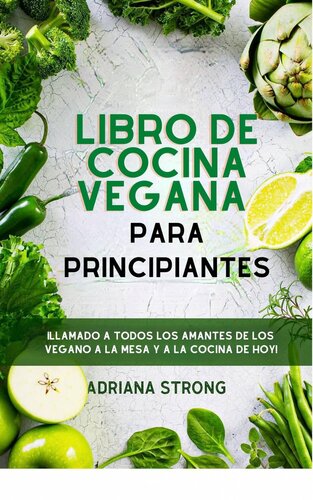 Libro de cocina vegana para principiantes: ¡Llamado a todos los amantes de los vegano a la mesa y a la cocina de hoy!