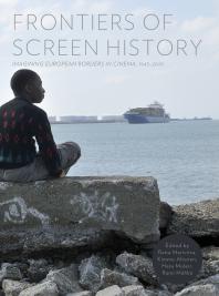 Frontiers of Screen History : Imagining European Borders in Cinema, 1945–2010