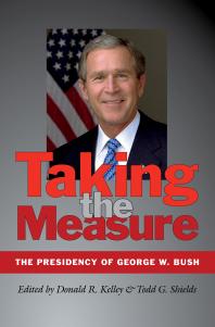 Taking the Measure : The Presidency of George W. Bush