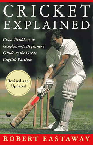 Cricket Explained: From Grubbers to Googlies--A Beginner's Guide to the Great English Pastime