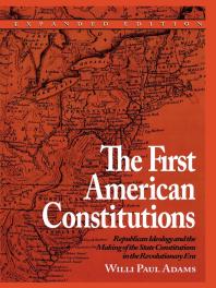 The First American Constitutions : Republican Ideology and the Making of the State Constitutions in the Revolutionary Era
