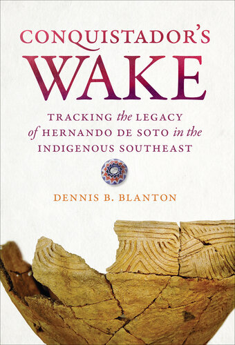 Conquistador's Wake: Tracking the Legacy of Hernando de Soto in the Indigenous Southeast
