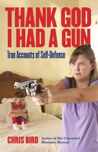 Thank God I Had a Gun : True Accounts of Self-Defense
