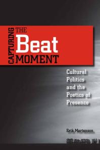 Capturing the Beat Moment : Cultural Politics and the Poetics of Presence