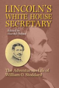 Lincoln's White House Secretary: The Adventurous Life of William O. Stoddard