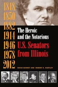 The Heroic and the Notorious : U. S. Senators from Illinois