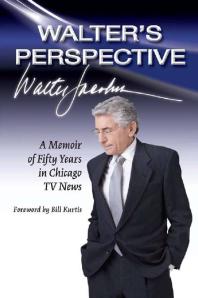 Walter's Perspective : A Memoir of Fifty Years in Chicago TV News