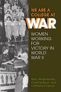 We Are a College at War : Women Working for Victory in World War II