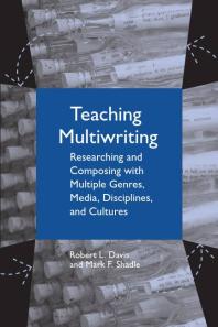 Teaching Multiwriting : Researching and Composing with Multiple Genres, Media, Disciplines, and Cultures