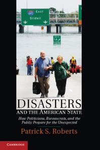 Disasters and the American State : How Politicians, Bureaucrats, and the Public Prepare for the Unexpected
