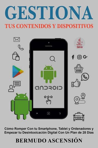 Gestiona Tus Contenidos y Dispositivos: Cómo Romper Con tu Smartphone, Tablet y Ordenadores y Empezar tu Desintoxicación Digital Con Un Plan de 28 Días
