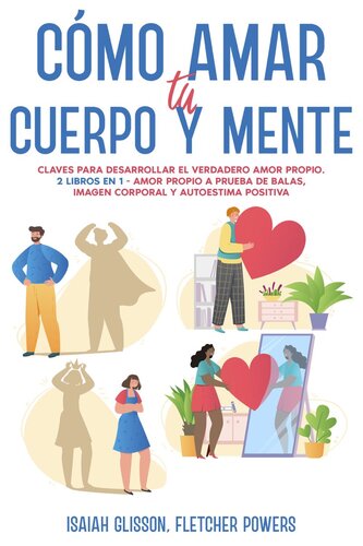 Cómo Amar tu Cuerpo y Mente: Claves para desarrollar el verdadero amor propio. 2 Libros en 1--Amor Propio a Prueba de Balas, Imagen Corporal y Autoestima Positiva